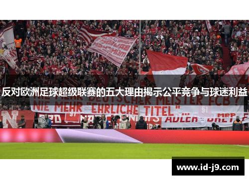反对欧洲足球超级联赛的五大理由揭示公平竞争与球迷利益 反对欧洲足球超级联赛的五大理由揭示公平竞争与球迷利益