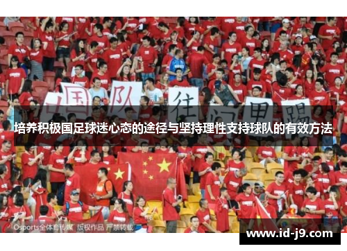 培养积极国足球迷心态的途径与坚持理性支持球队的有效方法 培养积极国足球迷心态的途径与坚持理性支持球队的有效方法