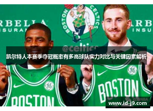 凯尔特人本赛季夺冠概率有多高球队实力对比与关键因素解析