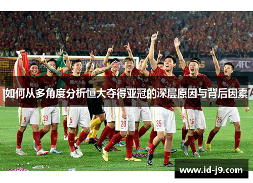 如何从多角度分析恒大夺得亚冠的深层原因与背后因素 如何从多角度分析恒大夺得亚冠的深层原因与背后因素