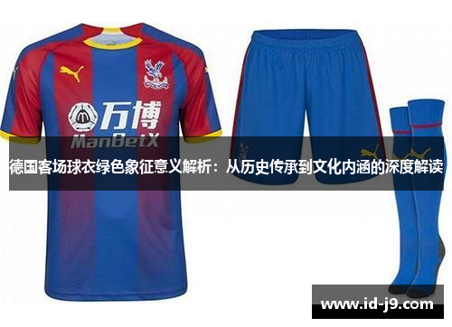 德国客场球衣绿色象征意义解析：从历史传承到文化内涵的深度解读