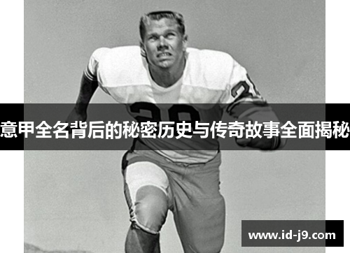 意甲全名背后的秘密历史与传奇故事全面揭秘