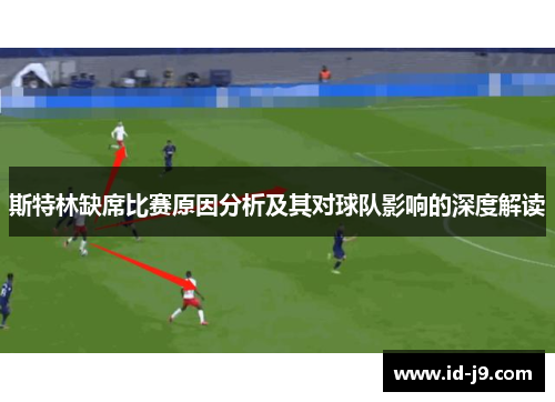 斯特林缺席比赛原因分析及其对球队影响的深度解读 斯特林缺席比赛原因分析及其对球队影响的深度解读