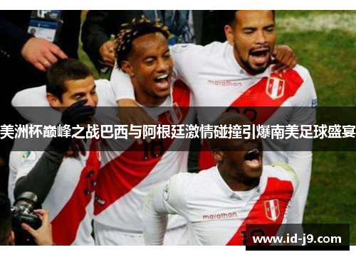 美洲杯巅峰之战巴西与阿根廷激情碰撞引爆南美足球盛宴 美洲杯巅峰之战巴西与阿根廷激情碰撞引爆南美足球盛宴