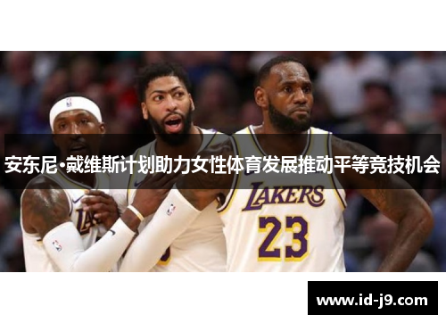 安东尼·戴维斯计划助力女性体育发展推动平等竞技机会