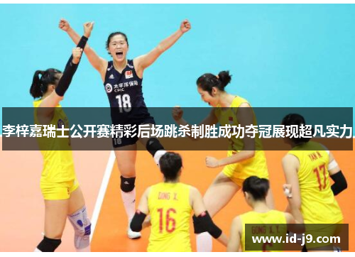 李梓嘉瑞士公开赛精彩后场跳杀制胜成功夺冠展现超凡实力 李梓嘉瑞士公开赛精彩后场跳杀制胜成功夺冠展现超凡实力