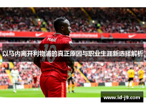 以马内离开利物浦的真正原因与职业生涯新选择解析 以马内离开利物浦的真正原因与职业生涯新选择解析