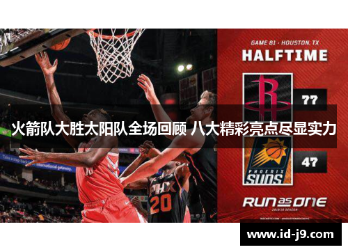 火箭队大胜太阳队全场回顾 八大精彩亮点尽显实力 火箭队大胜太阳队全场回顾 八大精彩亮点尽显实力