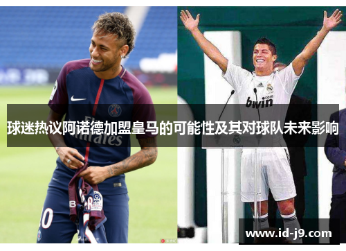 球迷热议阿诺德加盟皇马的可能性及其对球队未来影响