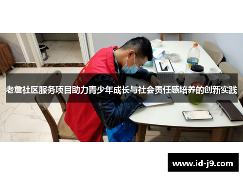 老詹社区服务项目助力青少年成长与社会责任感培养的创新实践